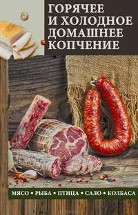 Горячее и холодное домашнее копчение. Мясо, рыба, птица, сало, колбаса / Андреева В.К.