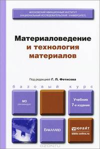 МАТЕРИАЛОВЕДЕНИЕ И ТЕХНОЛОГИЯ МАТЕРИАЛОВ 7-е изд., пер. и доп. Учебник для бакалавров
