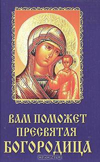 Вам поможет Пресвятая Богородица