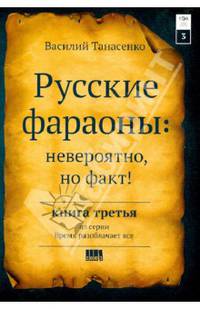 Русские фараоны: невероятно, но факт. Книга 3 из серии "Время разоблачает все"