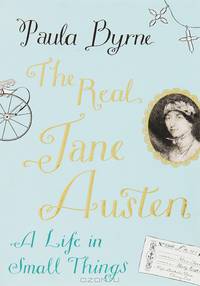 The Real Jane Austen: A Life in Small Things