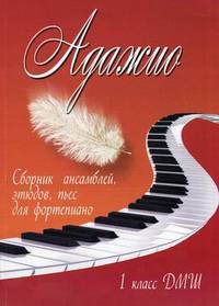 Адажио. Сборник ансамблей, этюдов, пьес для фортепиано. 1 класс. ДМШ. Учебно-методическое пособие
