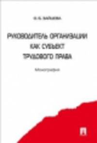 Руководитель организации как субъект трудового права. Монография.-М.:Проспект,2014. /=159038/