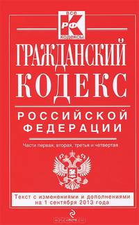 Гражданский кодекс Российской Федерации. Части первая, вторая, третья и четвертая : текст с изм. и доп. на 1 сентября 2013 г.