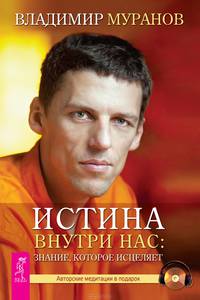 Истина внутри нас: знание, которое исцеляет (+ авторские медитации на CD в подарок)