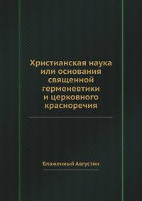 Христианская наука или основания священной герменевтики и церковного красноречия