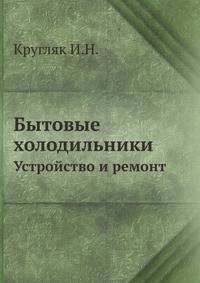 Бытовые холодильники. Устройство и ремонт