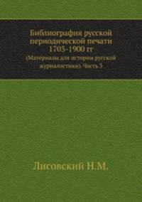 Библиография русской периодической печати 1703-1900 гг. (Материалы для истории русской журналистики). Часть 3