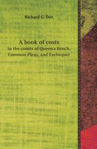 A book of costs. In the courts of Queen`s Bench, Common Pleas, and Exchequer