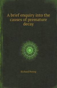 A brief enquiry into the causes of premature decay