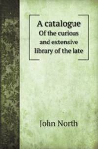 A catalogue. Of the curious and extensive library of the late