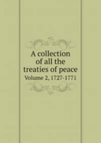 A collection of all the treaties of peace. Volume 2, 1727-1771