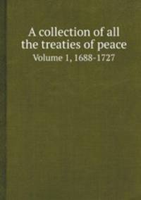 A collection of all the treaties of peace. Volume 1, 1688-1727