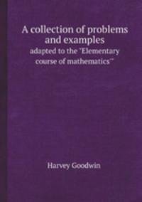 A collection of problems and examples. adapted to the "Elementary course of mathematics`"