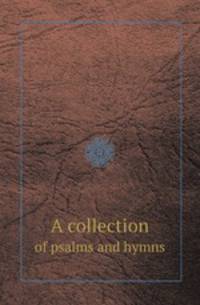 A collection. of psalms and hymns