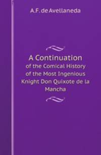 A Continuation. of the Comical History of the Most Ingenious Knight Don Quixote de la Mancha