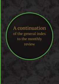 A continuation. of the general index to the monthly review
