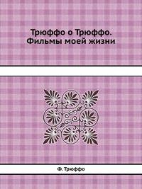 Трюффо о Трюффо. Фильмы моей жизни