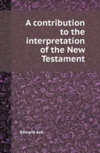 A contribution to the interpretation of the New Testament