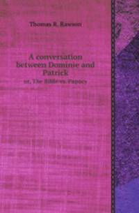 A conversation between Dominie and Patrick. or, The Bible vs. Papacy