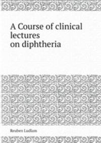 A Course of clinical lectures on diphtheria