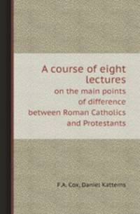 A course of eight lectures. on the main points of difference between Roman Catholics and Protestants