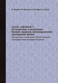 Салют, "Орлёнок"!. Путешествие в педагогику боевой, звонкой, многокрасочной пионерской жизни