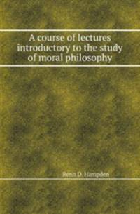 A course of lectures introductory to the study of moral philosophy