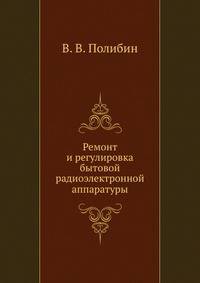 Ремонт и регулировка бытовой радиоэлектронной аппаратуры