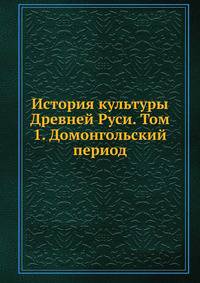 История культуры Древней Руси. Том 1. Домонгольский период