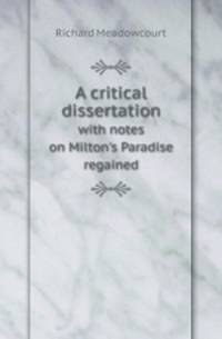 A critical dissertation. with notes on Milton`s Paradise regained