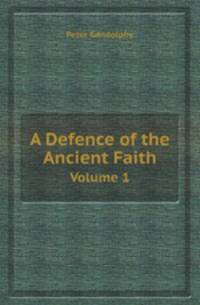 A Defence of the Ancient Faith. Volume 1