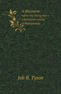 A discourse. before the Young men`s colonization society of Pennsylvania