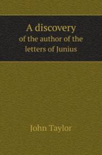 A discovery. of the author of the letters of Junius