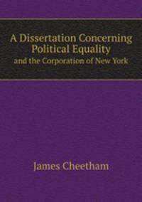 A Dissertation Concerning Political Equality. and the Corporation of New York