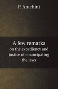 A few remarks. on the expediency and justice of emancipating the Jews