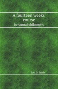 A fourteen weeks` course. in natural philosophy