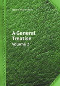 A General Treatise. Volume 2