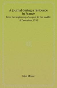 A journal during a residence in France. from the beginning of August to the middle of December, 1792