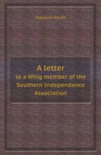 A letter. to a Whig member of the Southern Independence Association
