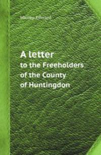 A letter. to the Freeholders of the County of Huntingdon