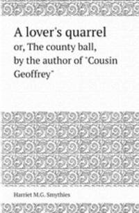 A lover`s quarrel. or, The county ball, by the author of "Cousin Geoffrey"