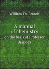 A manual of chemistry. on the basis of Professor Brande`s