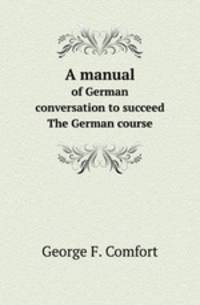 A manual. of German conversation to succeed The German course