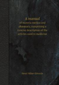 A manual. of materia medica and pharmacy, comprising a concise description of the articles used in medicine