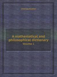A mathematical and philosophical dictionary. Volume 1