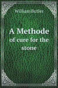 A Methode. of cure for the stone