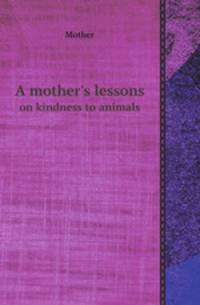 A mother`s lessons. on kindness to animals