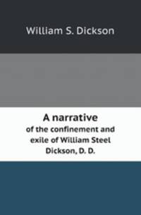 A narrative. of the confinement and exile of William Steel Dickson, D. D.