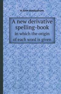 A new derivative spelling-book. in which the origin of each word is given